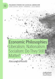Title: Economic Philosophies: Liberalism, Nationalism, Socialism: Do They Still Matter?, Author: Alessandro Roselli