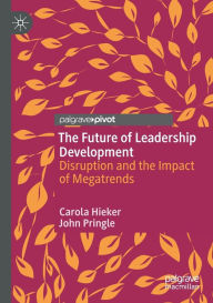 Title: The Future of Leadership Development: Disruption and the Impact of Megatrends, Author: Carola Hieker