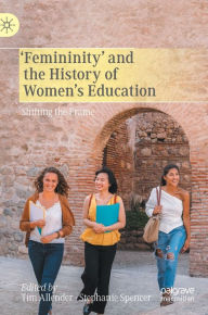 Title: 'Femininity' and the History of Women's Education: Shifting the Frame, Author: Tim Allender