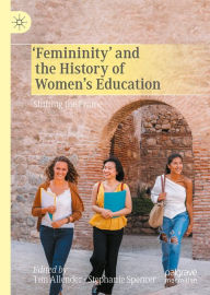 Title: 'Femininity' and the History of Women's Education: Shifting the Frame, Author: Tim Allender