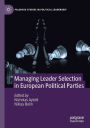 Managing Leader Selection in European Political Parties