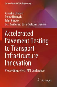 Title: Accelerated Pavement Testing to Transport Infrastructure Innovation: Proceedings of 6th APT Conference, Author: Armelle Chabot
