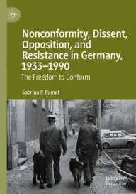 Title: Nonconformity, Dissent, Opposition, and Resistance in Germany, 1933-1990: The Freedom to Conform, Author: Sabrina P. Ramet