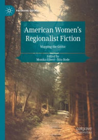 Title: American Women's Regionalist Fiction: Mapping the Gothic, Author: Monika Elbert