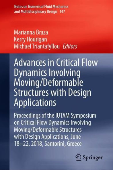 Advances in Critical Flow Dynamics Involving Moving/Deformable Structures with Design Applications: Proceedings of the IUTAM Symposium on Critical Flow Dynamics involving Moving/Deformable Structures with Design applications, June 18-22, 2018, Santorini,