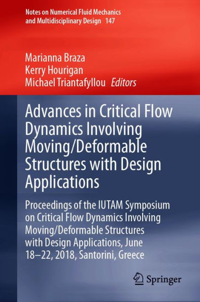 Advances in Critical Flow Dynamics Involving Moving/Deformable Structures with Design Applications: Proceedings of the IUTAM Symposium on Critical Flow Dynamics involving Moving/Deformable Structures with Design applications, June 18-22, 2018, Santorini,