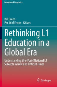 Title: Rethinking L1 Education in a Global Era: Understanding the (Post-)National L1 Subjects in New and Difficult Times, Author: Bill Green