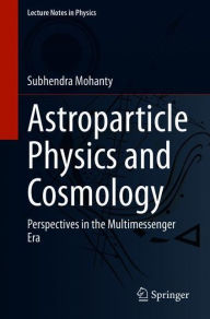 Title: Astroparticle Physics and Cosmology: Perspectives in the Multimessenger Era, Author: Subhendra Mohanty