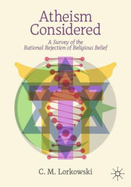 Title: Atheism Considered: A Survey of the Rational Rejection of Religious Belief, Author: C.M. Lorkowski