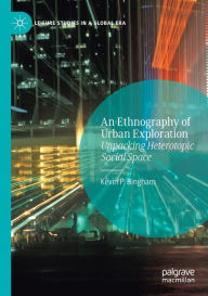 Title: An Ethnography of Urban Exploration: Unpacking Heterotopic Social Space, Author: Kevin P. Bingham