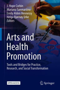 Title: Arts and Health Promotion: Tools and Bridges for Practice, Research, and Social Transformation, Author: J. Hope Corbin