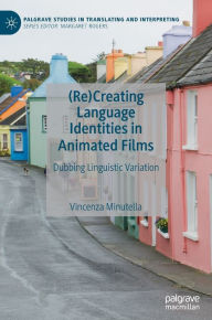 Title: (Re)Creating Language Identities in Animated Films: Dubbing Linguistic Variation, Author: Vincenza Minutella