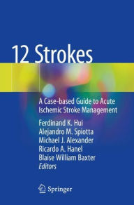 Title: 12 Strokes: A Case-based Guide to Acute Ischemic Stroke Management, Author: Ferdinand K. Hui