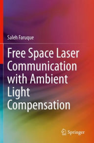 Title: Free Space Laser Communication with Ambient Light Compensation, Author: Saleh Faruque