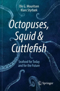 Title: Octopuses, Squid & Cuttlefish: Seafood for Today and for the Future, Author: Ole G. Mouritsen