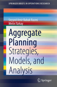 Title: Aggregate Planning: Strategies, Models, and Analysis, Author: Seyyed Amir Babak Rasmi