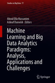 Title: Machine Learning and Big Data Analytics Paradigms: Analysis, Applications and Challenges, Author: Aboul Ella Hassanien