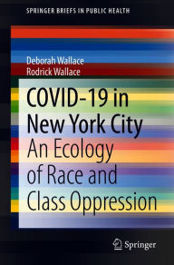 Title: COVID-19 in New York City: An Ecology of Race and Class Oppression, Author: Deborah Wallace