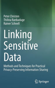 Title: Linking Sensitive Data: Methods and Techniques for Practical Privacy-Preserving Information Sharing, Author: Peter Christen