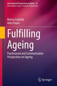 Title: Fulfilling Ageing: Psychosocial and Communicative Perspectives on Ageing, Author: Marisa Cordella