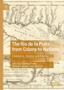 The Rio de la Plata from Colony to Nations: Commerce, Society, and Politics