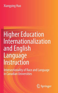 Title: Higher Education Internationalization and English Language Instruction: Intersectionality of Race and Language in Canadian Universities, Author: Xiangying Huo