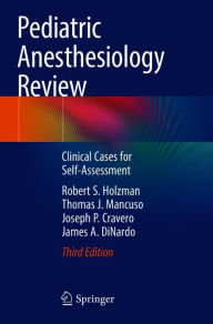 Title: Pediatric Anesthesiology Review: Clinical Cases for Self-Assessment, Author: Robert S. Holzman