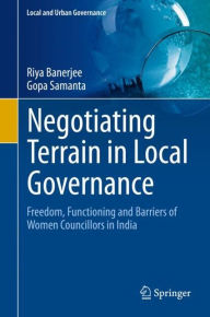 Title: Negotiating Terrain in Local Governance: Freedom, Functioning and Barriers of Women Councillors in India, Author: Riya Banerjee