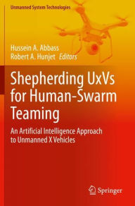 Title: Shepherding UxVs for Human-Swarm Teaming: An Artificial Intelligence Approach to Unmanned X Vehicles, Author: Hussein A. Abbass