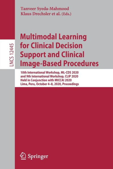 Multimodal Learning for Clinical Decision Support and Clinical Image-Based Procedures: 10th International Workshop, ML-CDS 2020, and 9th International Workshop, CLIP 2020, Held in Conjunction with MICCAI 2020, Lima, Peru, October 4-8, 2020, Proceedings