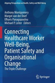 Title: Connecting Healthcare Worker Well-Being, Patient Safety and Organisational Change: The Triple Challenge, Author: Anthony Montgomery