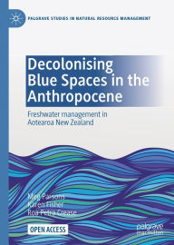 Title: Decolonising Blue Spaces in the Anthropocene: Freshwater management in Aotearoa New Zealand, Author: Meg Parsons