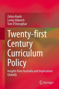 Title: Twenty-first Century Curriculum Policy: Insights from Australia and Implications Globally, Author: Zahira Kunhi