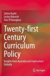 Title: Twenty-first Century Curriculum Policy: Insights from Australia and Implications Globally, Author: Zahira Kunhi