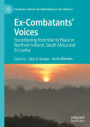 Ex-Combatants' Voices: Transitioning from War to Peace in Northern Ireland, South Africa and Sri Lanka