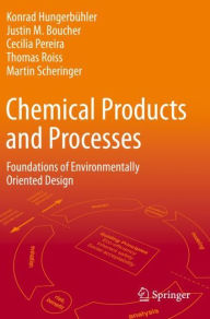Title: Chemical Products and Processes: Foundations of Environmentally Oriented Design, Author: Konrad Hungerbïhler