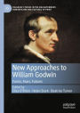 New Approaches to William Godwin: Forms, Fears, Futures
