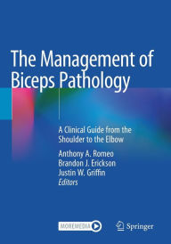 Title: The Management of Biceps Pathology: A Clinical Guide from the Shoulder to the Elbow, Author: Anthony A. Romeo