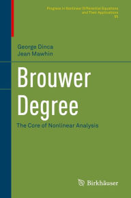 Title: Brouwer Degree: The Core of Nonlinear Analysis, Author: George Dinca