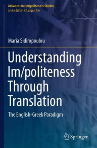 Title: Understanding Im/politeness Through Translation: The English-Greek Paradigm, Author: Maria Sidiropoulou