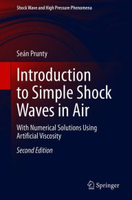 Title: Introduction to Simple Shock Waves in Air: With Numerical Solutions Using Artificial Viscosity, Author: Seán Prunty