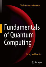 Title: Fundamentals of Quantum Computing: Theory and Practice, Author: Venkateswaran Kasirajan