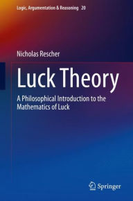 Title: Luck Theory: A Philosophical Introduction to the Mathematics of Luck, Author: Nicholas Rescher