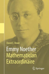 Title: Emmy Noether - Mathematician Extraordinaire, Author: David E. Rowe