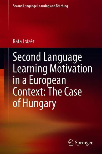 Second Language Learning Motivation in a European Context: The Case of Hungary
