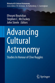 Title: Advancing Cultural Astronomy: Studies In Honour of Clive Ruggles, Author: Efrosyni Boutsikas