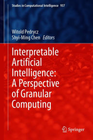 Title: Interpretable Artificial Intelligence: A Perspective of Granular Computing, Author: Witold Pedrycz