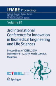 Title: 3rd International Conference for Innovation in Biomedical Engineering and Life Sciences: Proceedings of ICIBEL 2019, December 6-7, 2019, Kuala Lumpur, Malaysia, Author: Fatimah Ibrahim