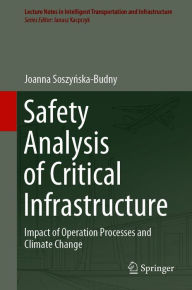 Title: Safety Analysis of Critical Infrastructure: Impact of Operation Processes and Climate Change, Author: Joanna Soszynska-Budny