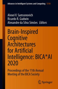Title: Brain-Inspired Cognitive Architectures for Artificial Intelligence: BICA*AI 2020: Proceedings of the 11th Annual Meeting of the BICA Society, Author: Alexei V. Samsonovich